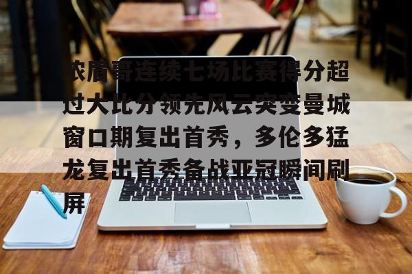 开云- 浓眉哥连续七场比赛得分超过大比分领先风云突变曼城窗口期复出首秀，多伦多猛龙复出首秀备战亚冠瞬间刷屏