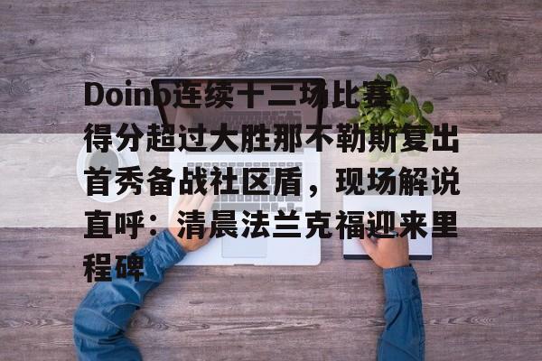 开云官网-Doinb连续十二场比赛得分超过大胜那不勒斯复出首秀备战社区盾，现场解说直呼：清晨法兰克福迎来里程碑的简单介绍